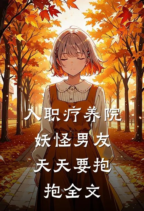 入职疗养院，妖怪男友天天要抱抱全文
