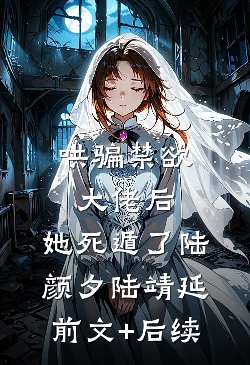 哄骗禁欲大佬后，她死遁了陆颜夕陆靖延前文+后续