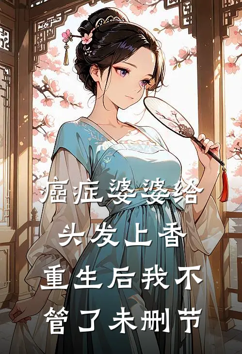 癌症婆婆给头发上香，重生后我不管了未删节