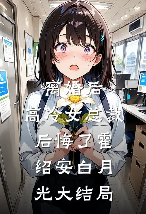 离婚后，高冷女总裁后悔了霍绍安白月光大结局