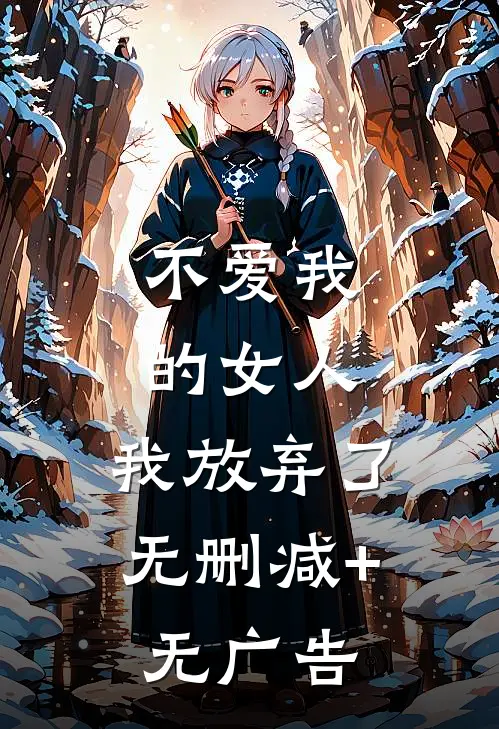 不爱我的女人，我放弃了无删减+无广告