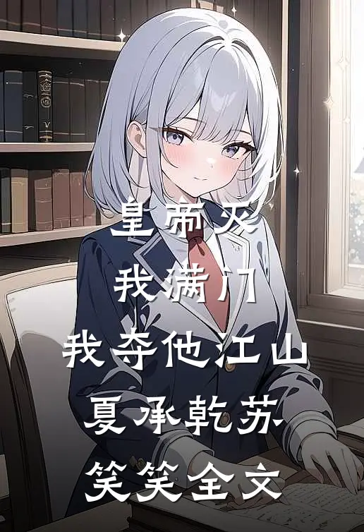 皇帝灭我满门，我夺他江山夏承乾苏笑笑全文