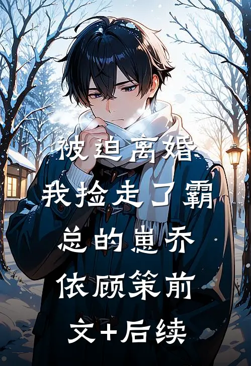被迫离婚，我捡走了霸总的崽乔依顾策前文+后续