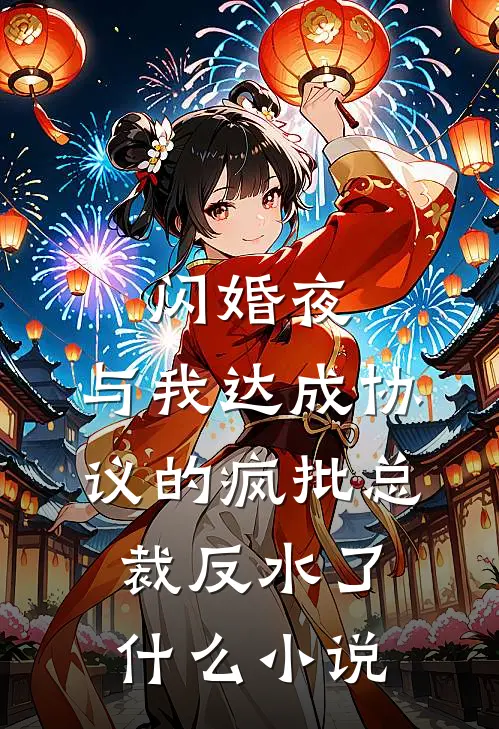 闪婚夜，与我达成协议的疯批总裁反水了什么小说