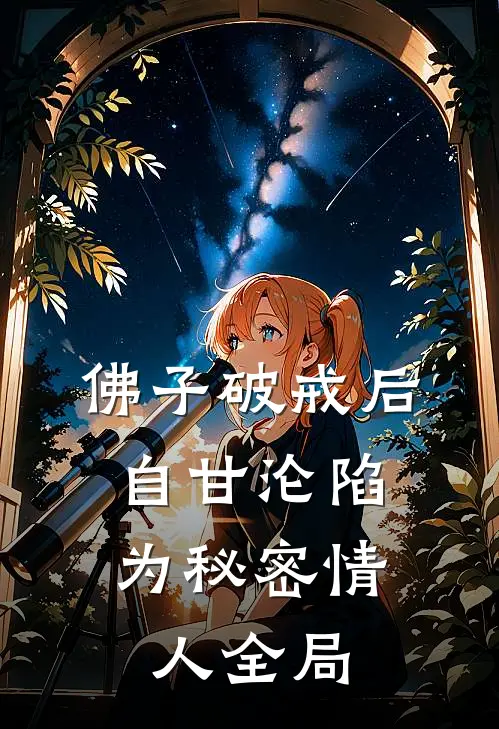 佛子破戒后，自甘沦陷为秘密情人全局
