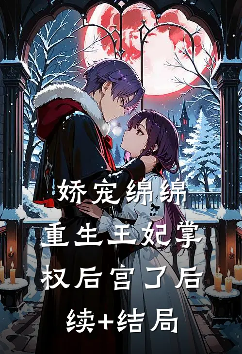 娇宠绵绵，重生王妃掌权后宫了后续+结局