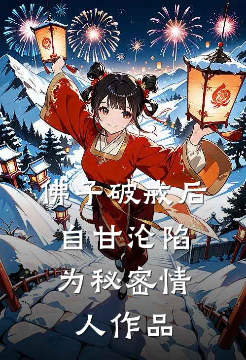 佛子破戒后，自甘沦陷为秘密情人作品