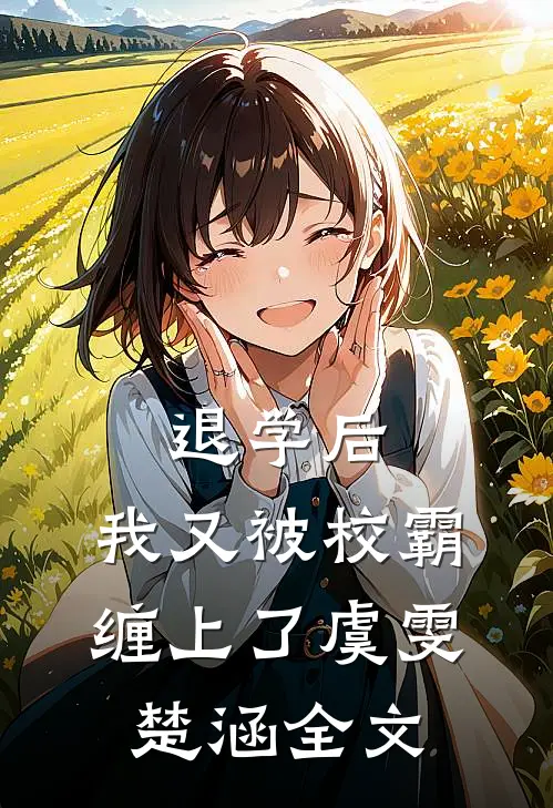 退学后，我又被校霸缠上了虞雯楚涵全文