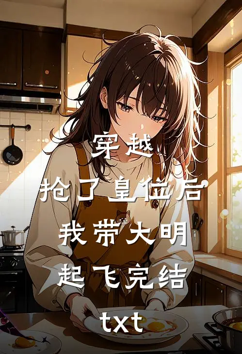 穿越：抢了皇位后，我带大明起飞完结txt
