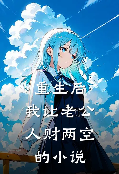 重生后，我让老公人财两空的小说
