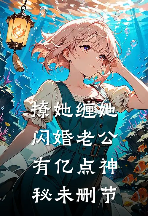 撩她缠她，闪婚老公有亿点神秘未删节