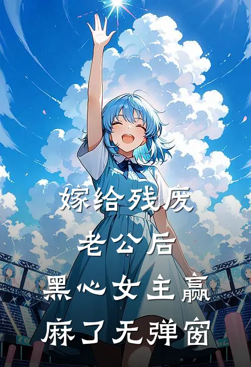 嫁给残废老公后，黑心女主赢麻了无弹窗