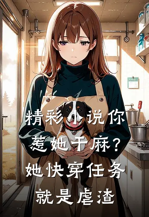 精彩小说你惹她干麻？她快穿任务就是虐渣