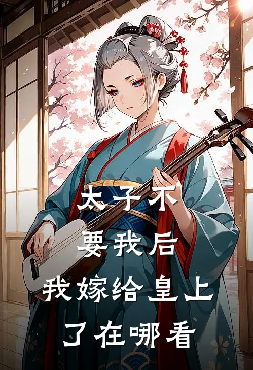 太子不要我后，我嫁给皇上了在哪看