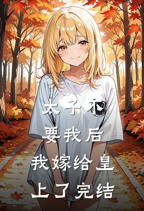 太子不要我后，我嫁给皇上了完结