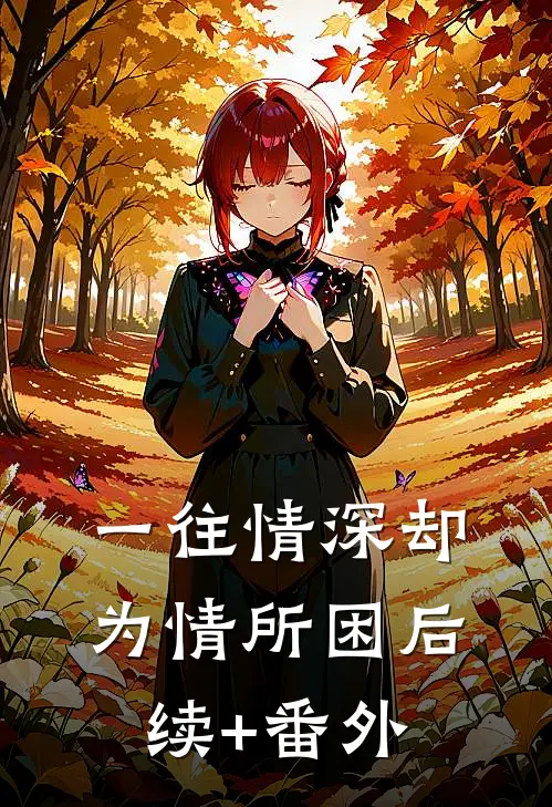 一往情深却为情所困后续+番外