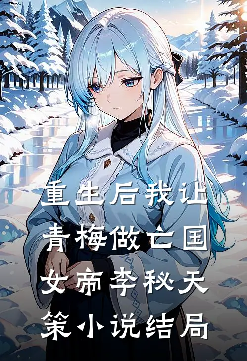 重生后我让青梅做亡国女帝李秘天策小说结局