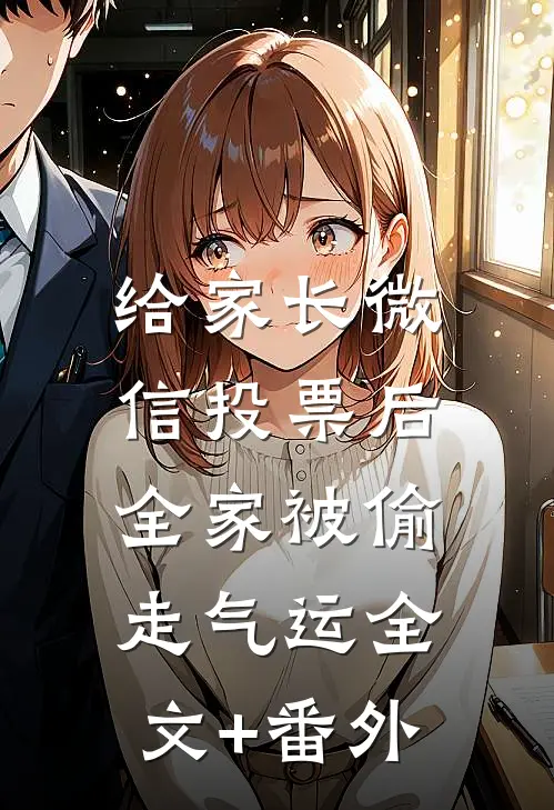 给家长微信投票后，全家被偷走气运全文+番外