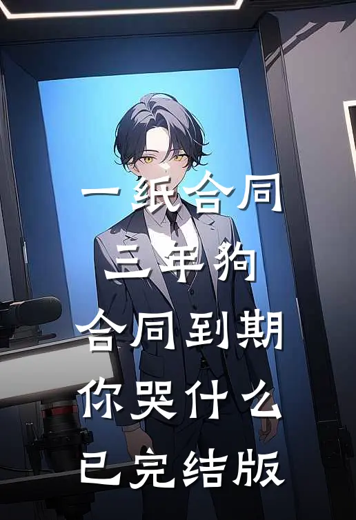 一纸合同三年狗，合同到期你哭什么已完结版