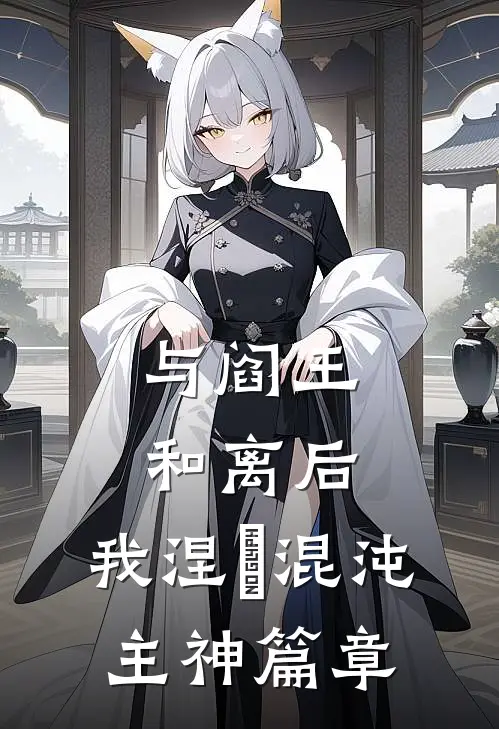与阎王和离后，我涅槃混沌主神篇章