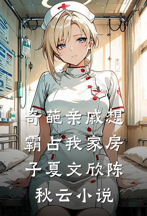 奇葩亲戚想霸占我家房子夏文欣陈秋云小说