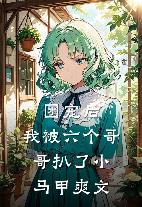 团宠后，我被六个哥哥扒了小马甲爽文
