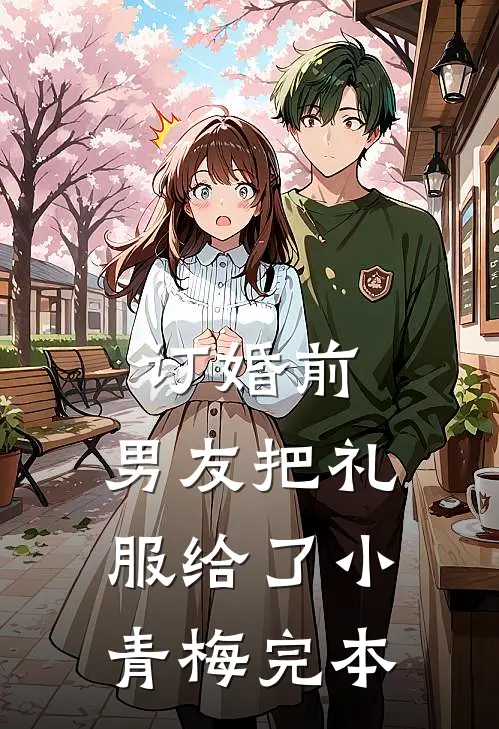 订婚前，男友把礼服给了小青梅完本