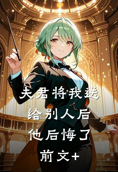 夫君将我送给别人后，他后悔了前文+