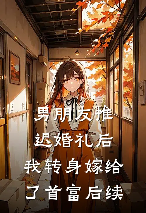 男朋友推迟婚礼后，我转身嫁给了首富后续