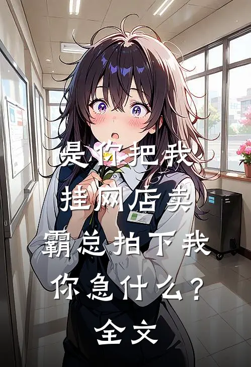 是你把我挂网店卖，霸总拍下我你急什么？全文