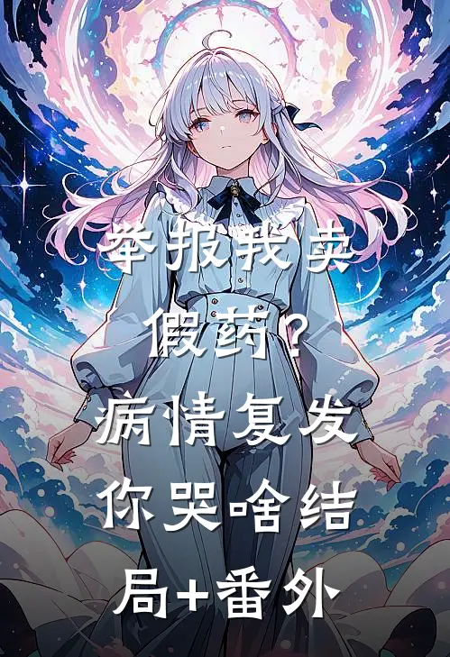 举报我卖假药？病情复发你哭啥结局+番外