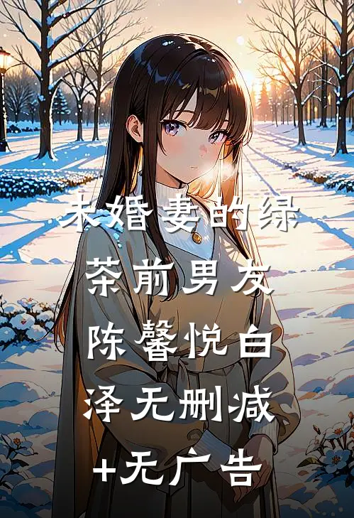 未婚妻的绿茶前男友陈馨悦白泽无删减+无广告