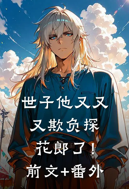 世子他又又又欺负探花郎了！前文+番外