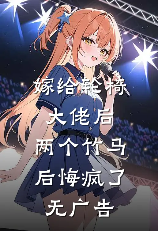 嫁给轮椅大佬后，两个竹马后悔疯了无广告