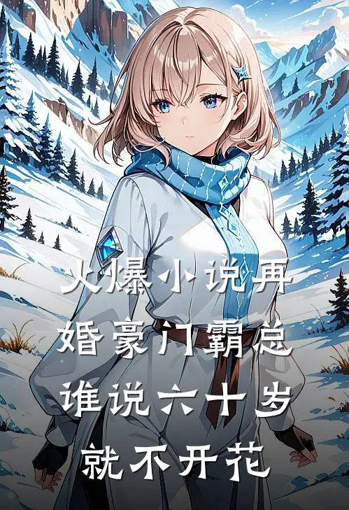 火爆小说再婚豪门霸总，谁说六十岁就不开花