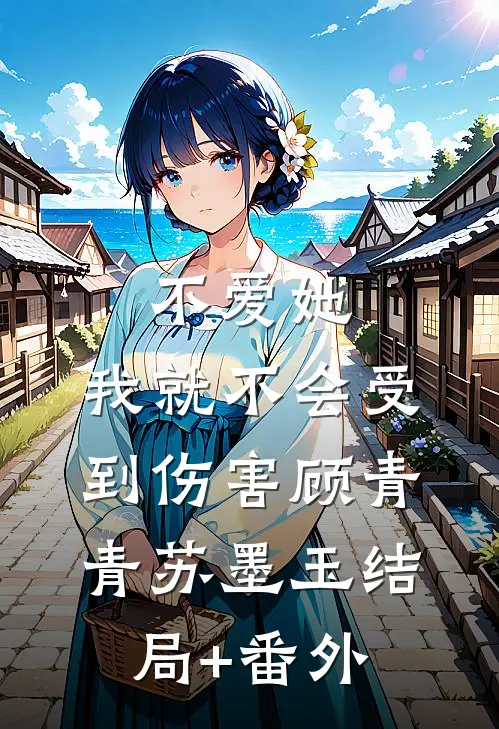 不爱她，我就不会受到伤害顾青青苏墨玉结局+番外