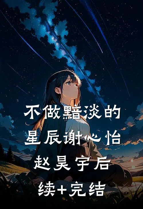 不做黯淡的星辰谢心怡赵昊宇后续+完结