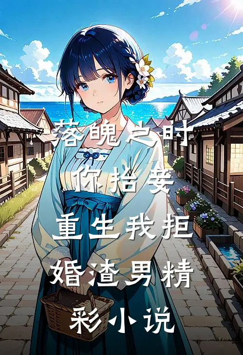 落魄之时你抬妾，重生我拒婚渣男精彩小说