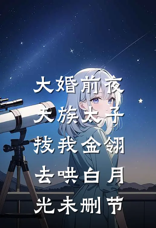 大婚前夜，天族太子拔我金翎去哄白月光未删节