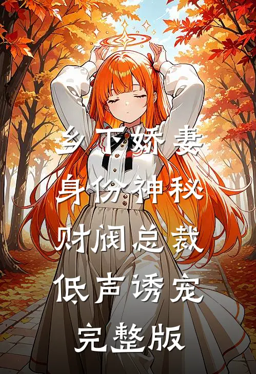 乡下娇妻身份神秘，财阀总裁低声诱宠完整版