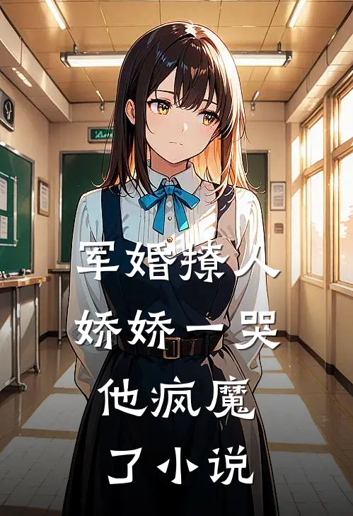 军婚撩人，娇娇一哭，他疯魔了小说