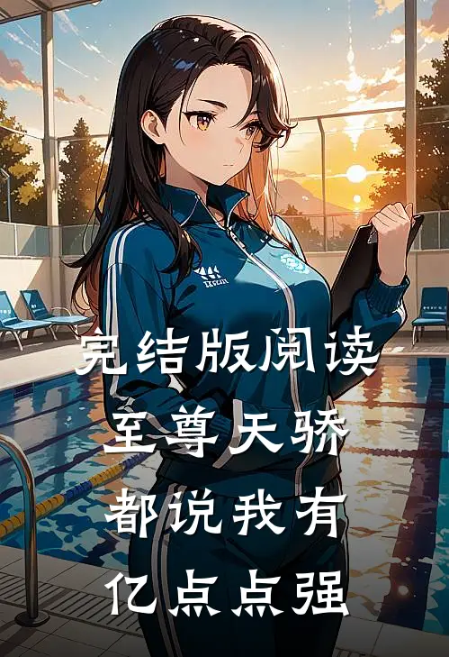 完结版阅读至尊天骄：都说我有亿点点强