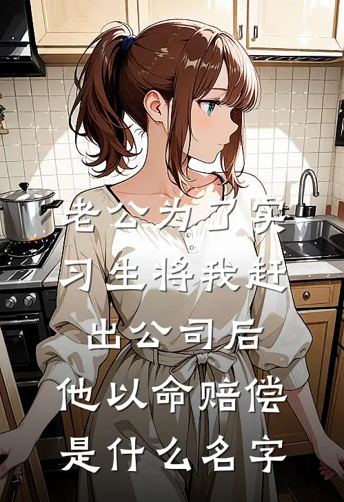 老公为了实习生将我赶出公司后，他以命赔偿是什么名字