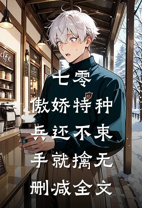 七零：傲娇特种兵还不束手就擒无删减全文