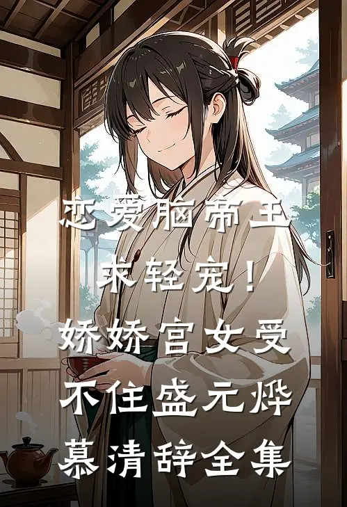 恋爱脑帝王求轻宠！娇娇宫女受不住盛元烨慕清辞全集