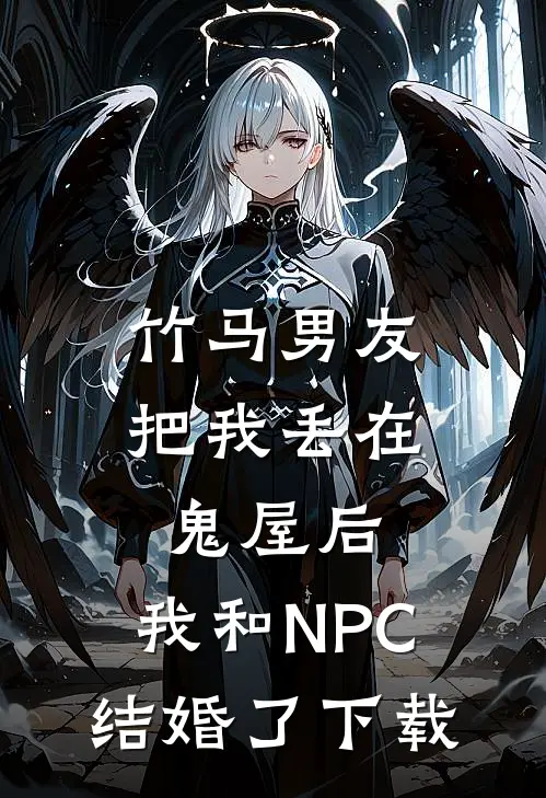 竹马男友把我丢在鬼屋后，我和NPC结婚了下载