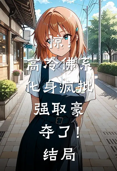 惊！高冷佛系化身疯批，强取豪夺了！结局