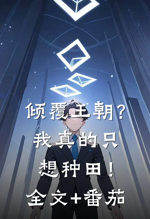 倾覆王朝？我真的只想种田！全文+番茄