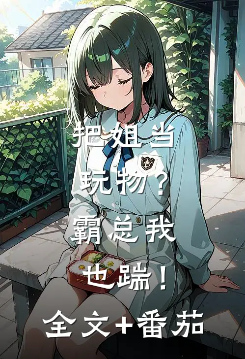 把姐当玩物？霸总我也踹！全文+番茄