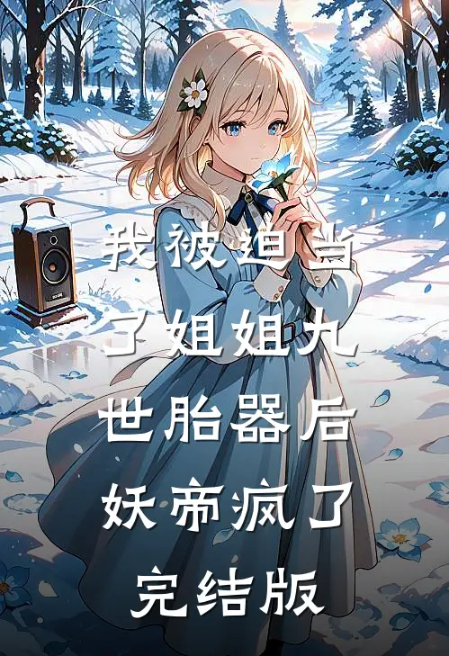 我被迫当了姐姐九世胎器后，妖帝疯了完结版